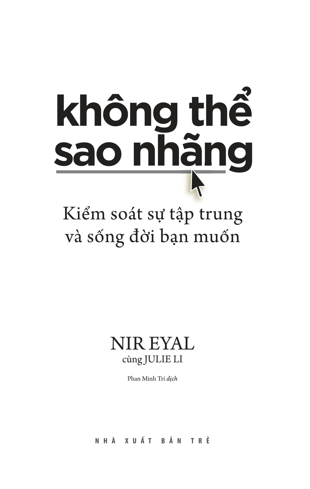 không thể sao nhãng - kiểm soát sự tập trung và sống đời bạn muốn - indistractable - how to control your attention and choose your life