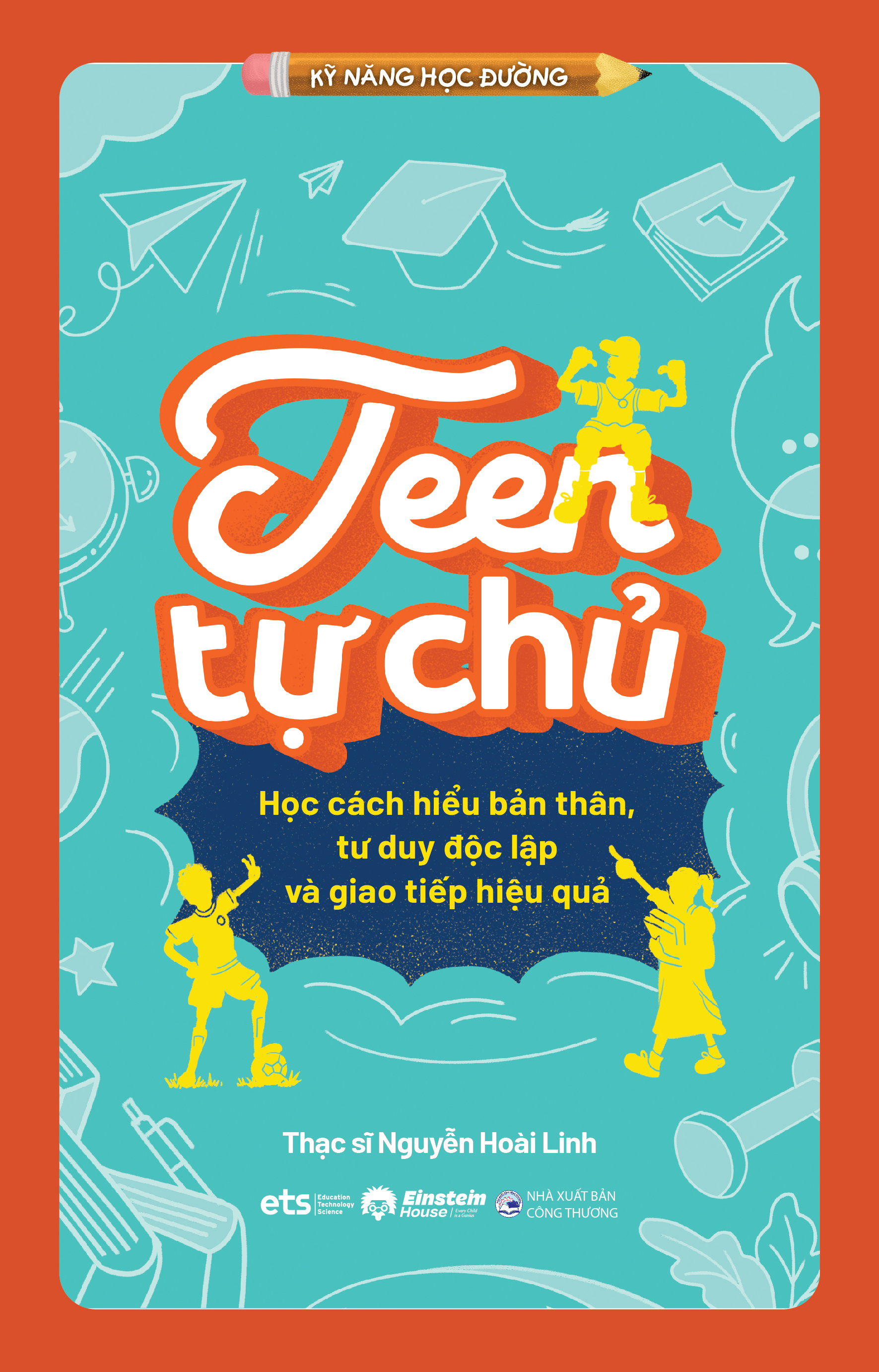 Kỹ Năng Học Đường - Teen Tự Chủ - Học Cách Hiểu Bản Thân, Tư Duy Độc Lập Và Giao Tiếp Hiệu Quả