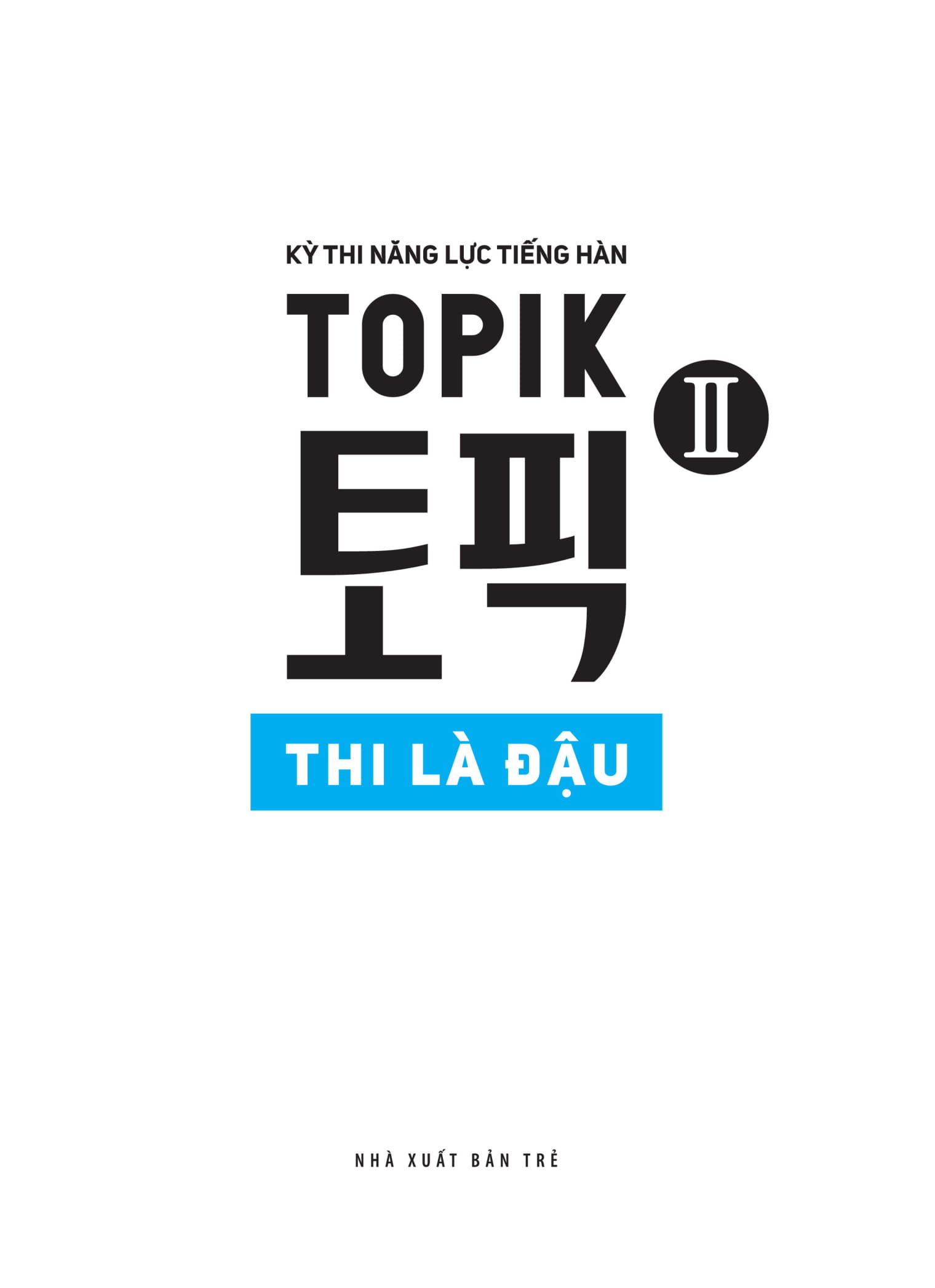 kỳ thi năng lực tiếng hàn topik ii - thi là đậu