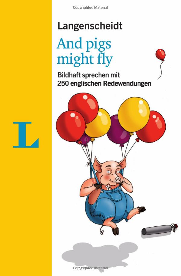 langenscheidt and pigs might fly: bildhaft sprechen mit 250 englischen redewendungen