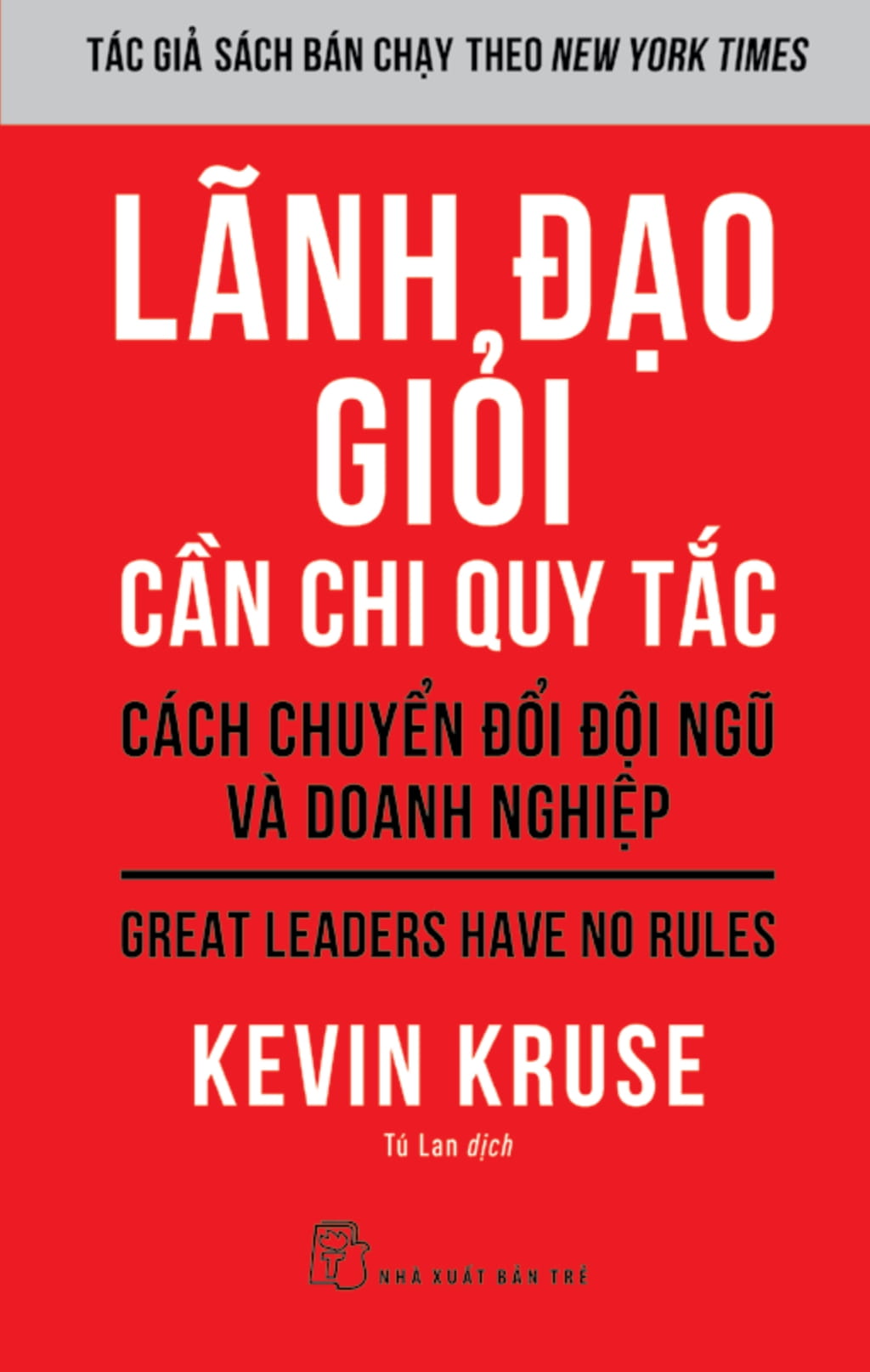 lãnh đạo giỏi cần chi quy tắc - cách chuyển đổi đội ngũ và doanh nghiệp - great leaders have no rules