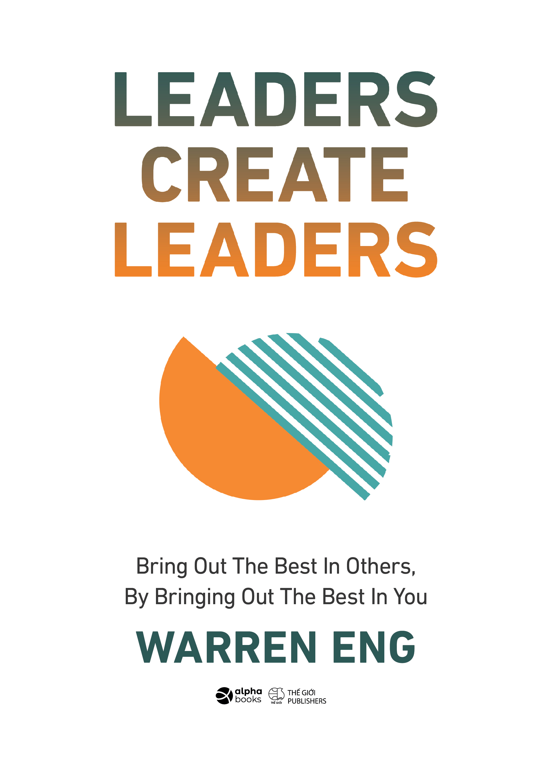 Leaders Create Leaders - Bring Out The Best In Others, By Bringing Out The Best In You - Bìa Cứng
