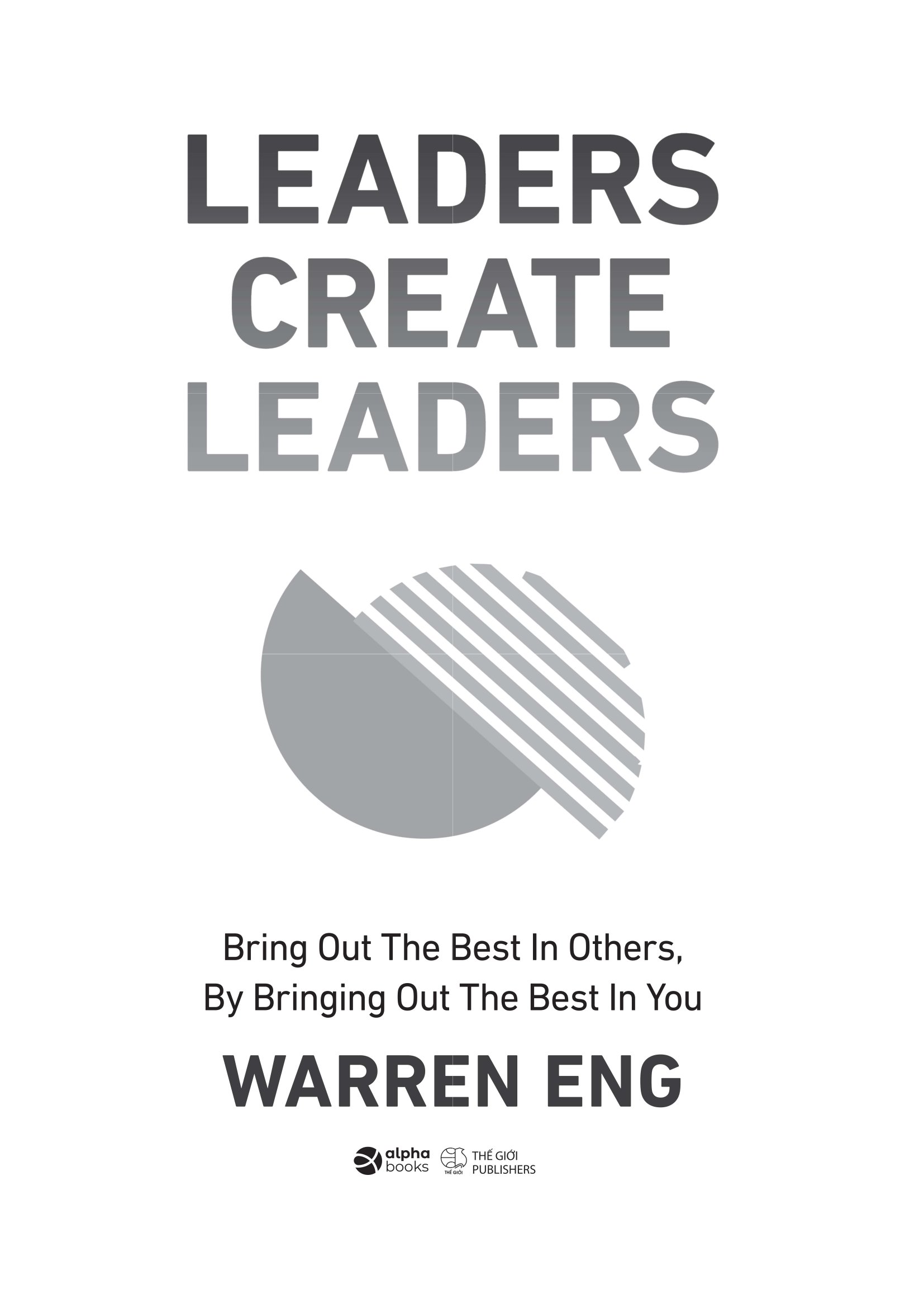 Leaders Create Leaders - Bring Out The Best In Others, By Bringing Out The Best In You - Bìa Cứng