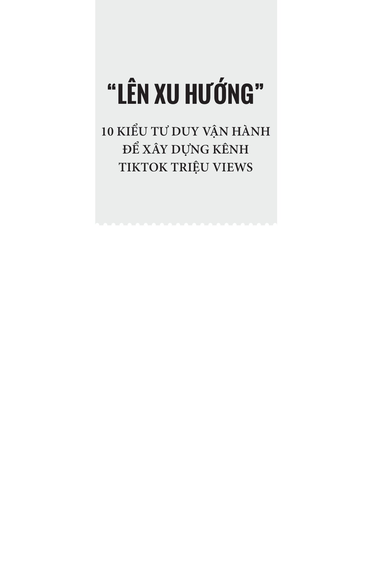 "lên xu hướng" - 10 kiểu tư duy vận hành để xây dựng kênh tiktok triệu views