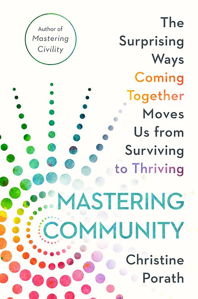 mastering community: the surprising ways coming together moves us from surviving to thriving