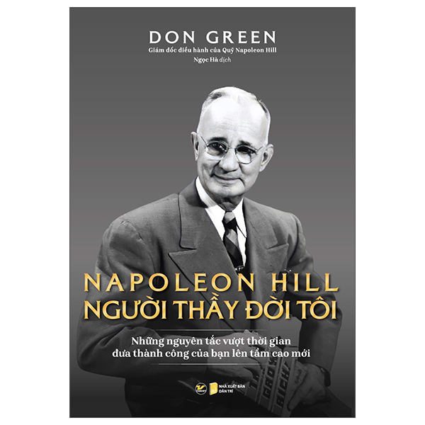 napoleon hill - người thầy đời đời tôi (những nguyên tắc vượt thời gian đưa thành công của bạn lên tầm cao mới)