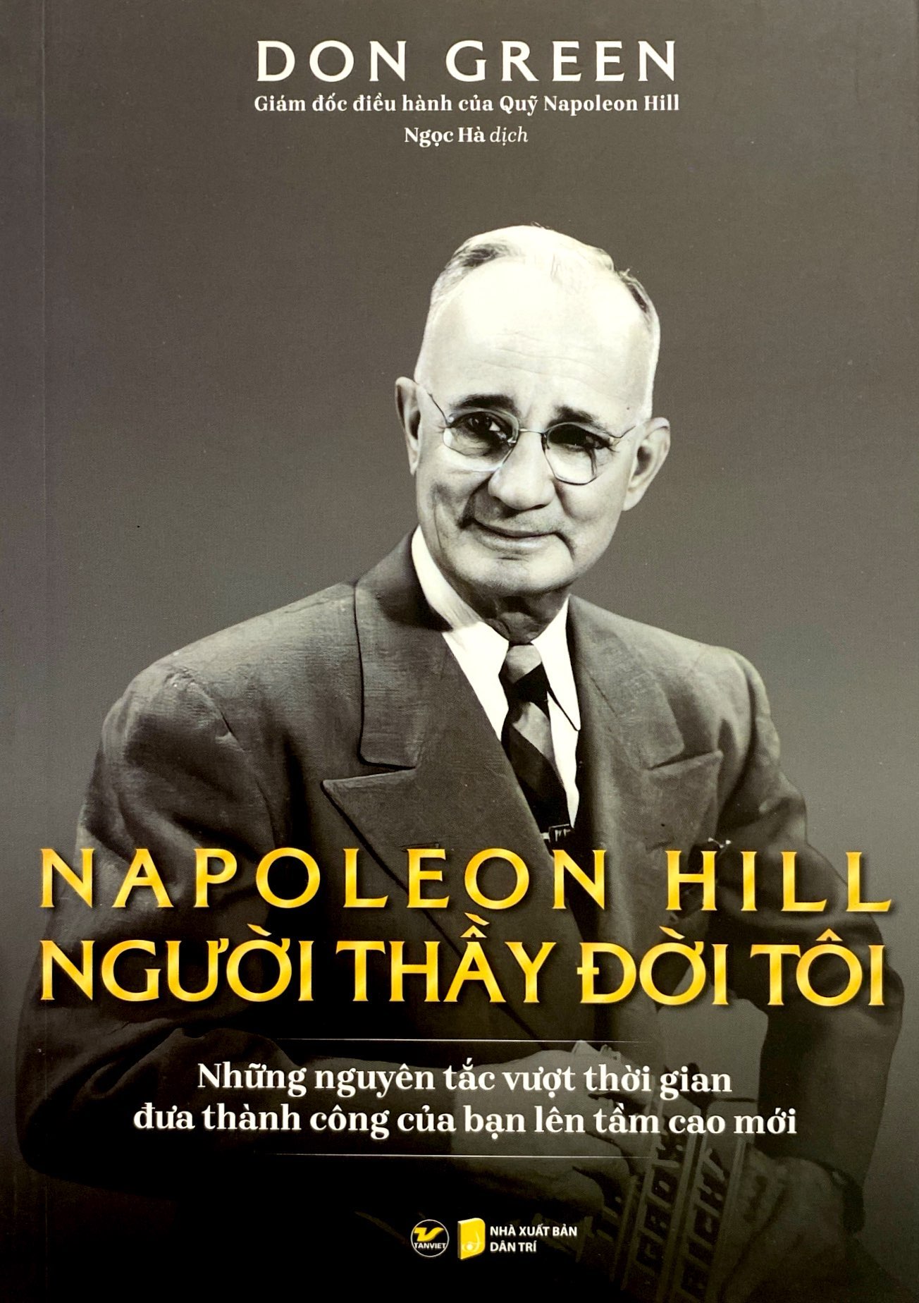 napoleon hill - người thầy đời đời tôi (những nguyên tắc vượt thời gian đưa thành công của bạn lên tầm cao mới)