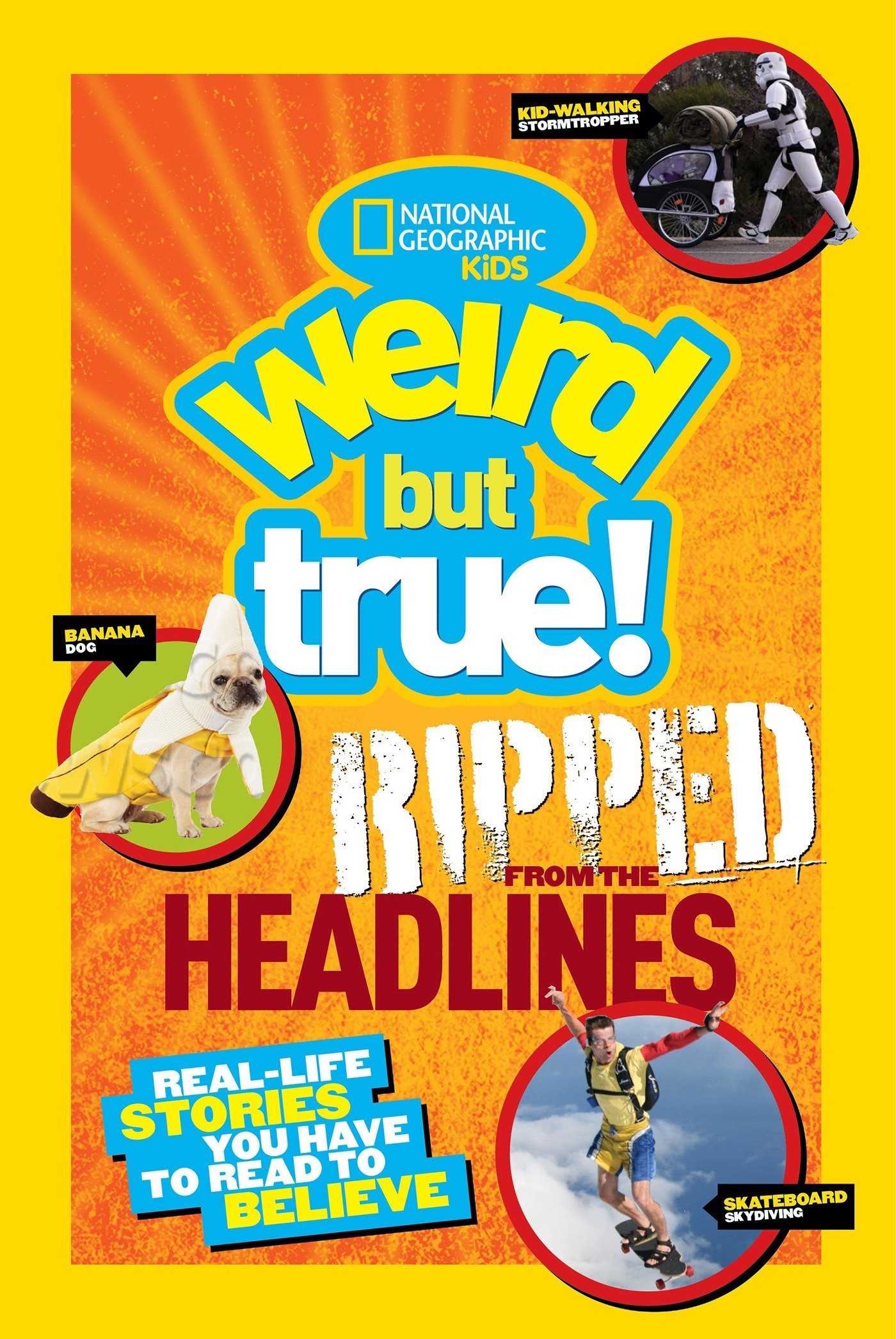 national geographic kids weird but true!: ripped from the headlines: real-life stories you have to read to believe