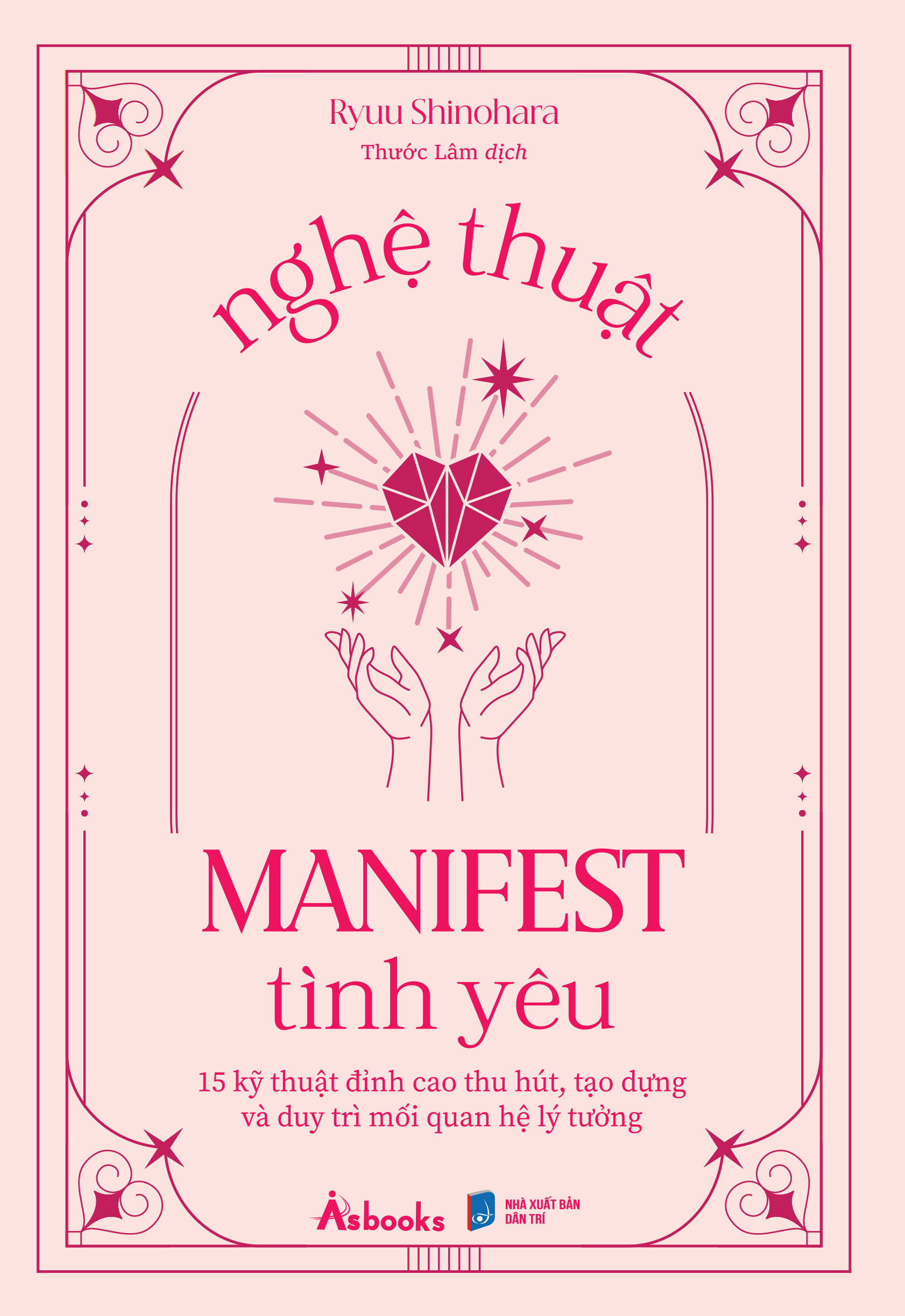 nghệ thuật manifest tình yêu - 15 kỹ thuật đỉnh cao thu hút, tạo dựng và duy trì mối quan hệ lý tưởng