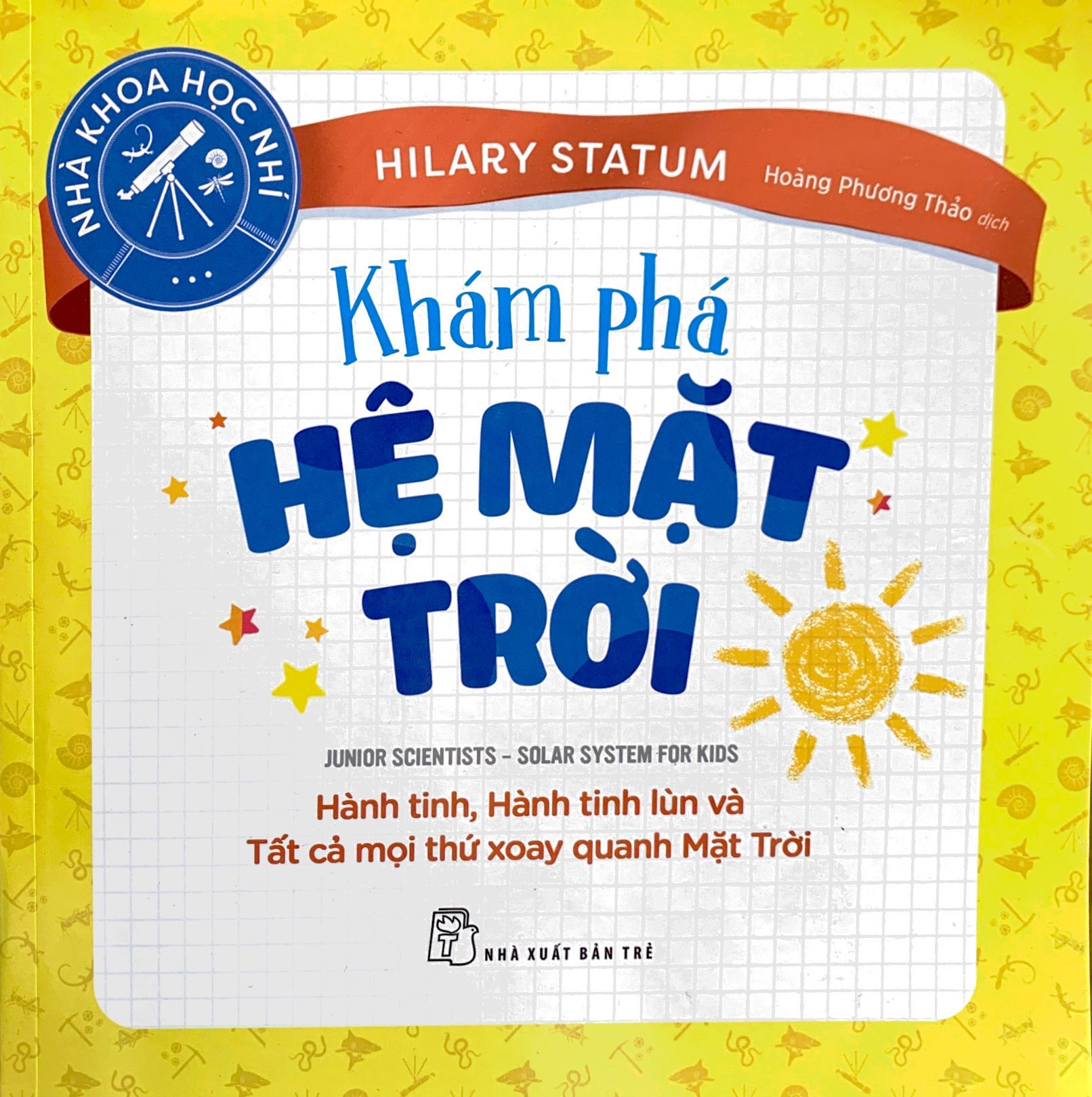 nhà khoa học nhí : khám phá hệ mặt trời - hành tinh, hành tinh lùn và tất cả mọi thứ xoay quanh mặt trời