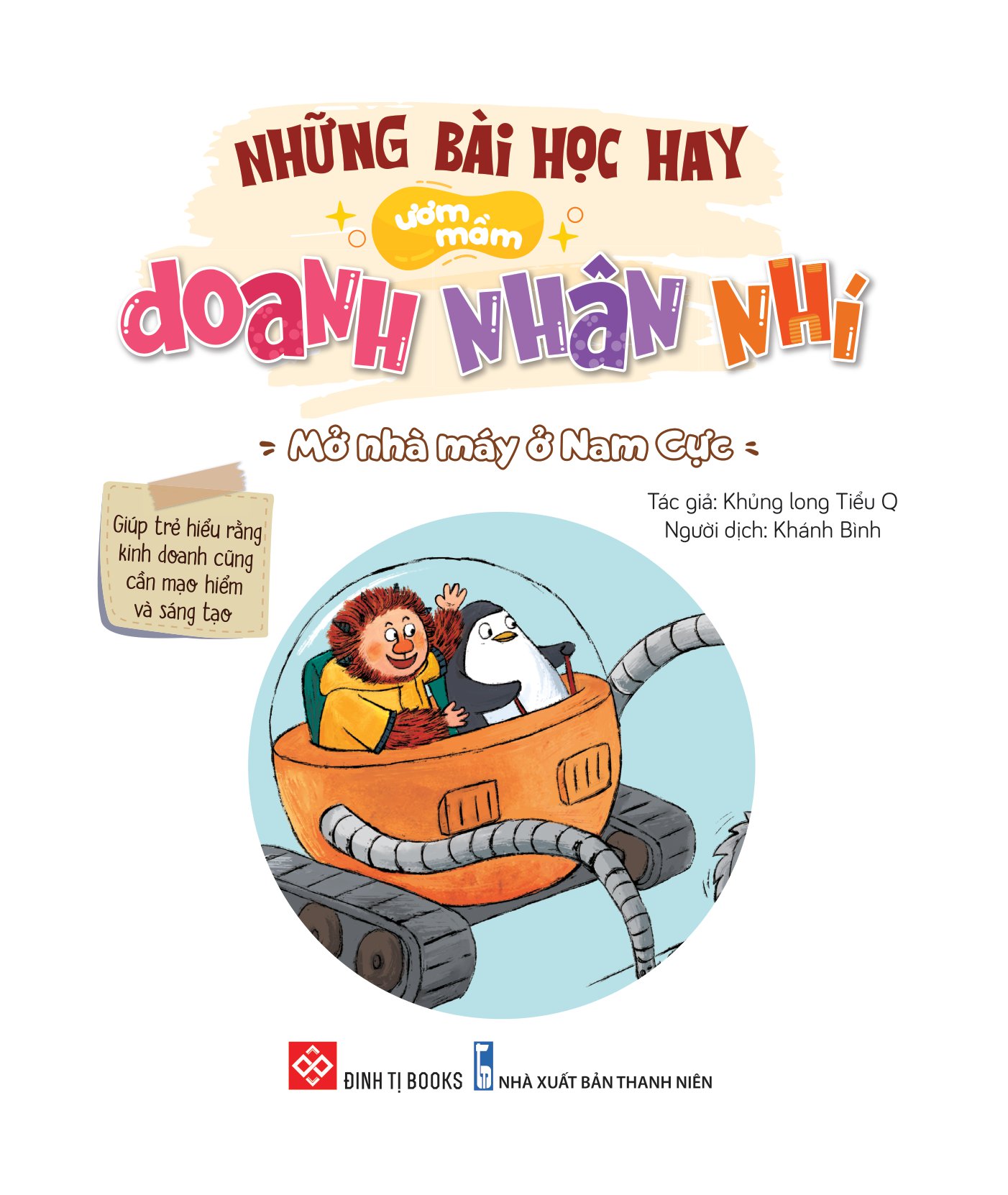 những bài học hay ươm mầm doanh nhân nhí - mở nhà máy ở nam cực - giúp trẻ hiểu rằng kinh doanh cũng cần mạo hiểm và sáng tạo