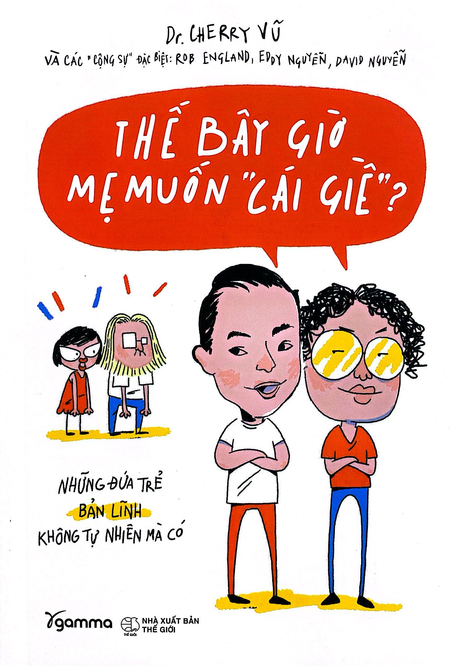 những đứa trẻ bản lĩnh không tự nhiên mà có - thế bây giờ mẹ muốn "cái giề"? (tái bản 2023)