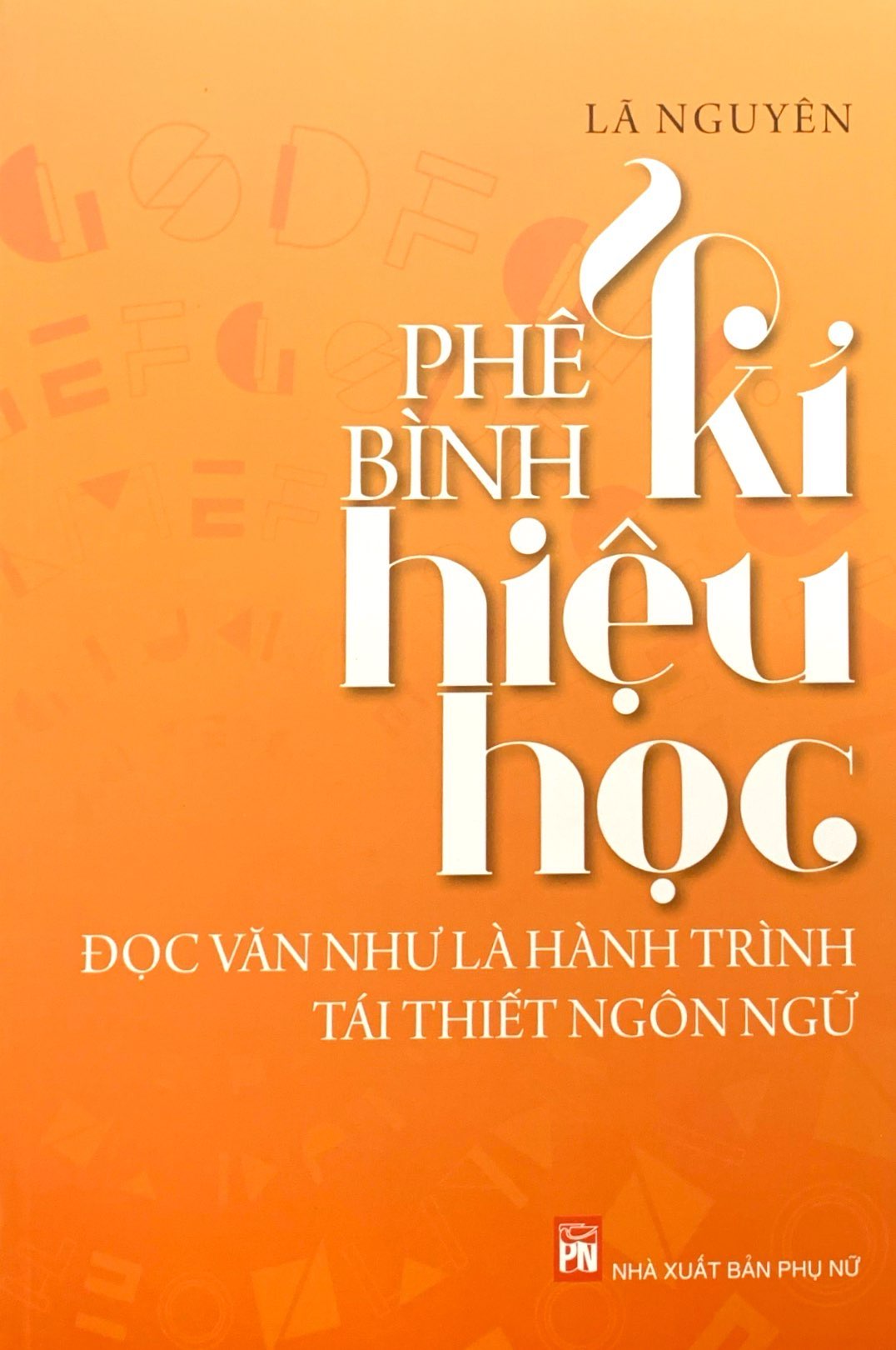 phê bình kí hiệu học - đọc văn như là hành trình tái thiết ngôn ngữ (tái bản 2019)