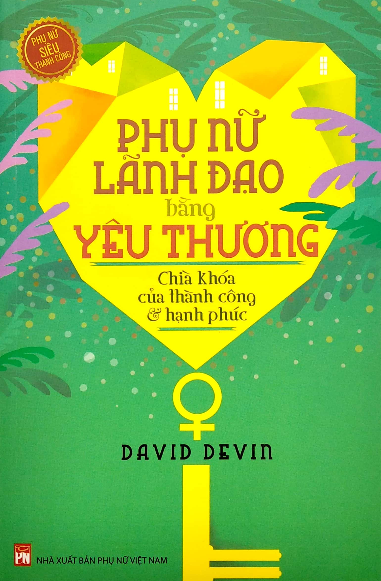 phụ nữ lãnh đạo bằng yêu thương - chìa khóa của thành công và hạnh phúc (2022)
