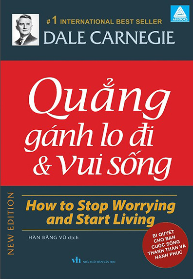 quẳng gánh lo đi và vui sống - how to stop worrying and start living - bí quyết cho bạn cuộc sống thanh thản và hạnh phúc