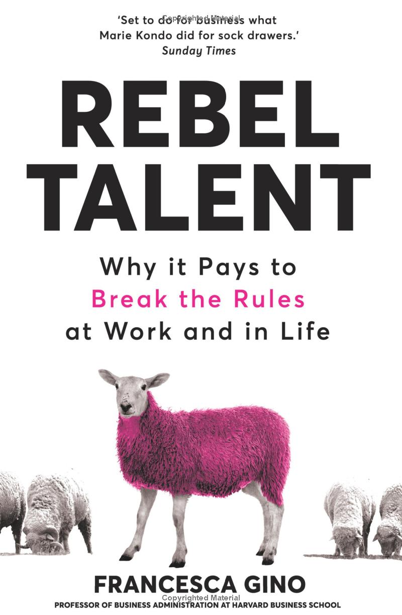 rebel talent: why it pays to break the rules at work and in life
