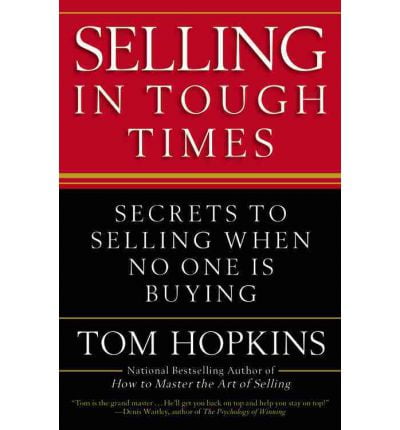 selling in tough times: secrets to selling when no one is buying