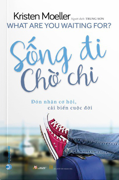 sống đi chờ chi - what are you waiting for?
