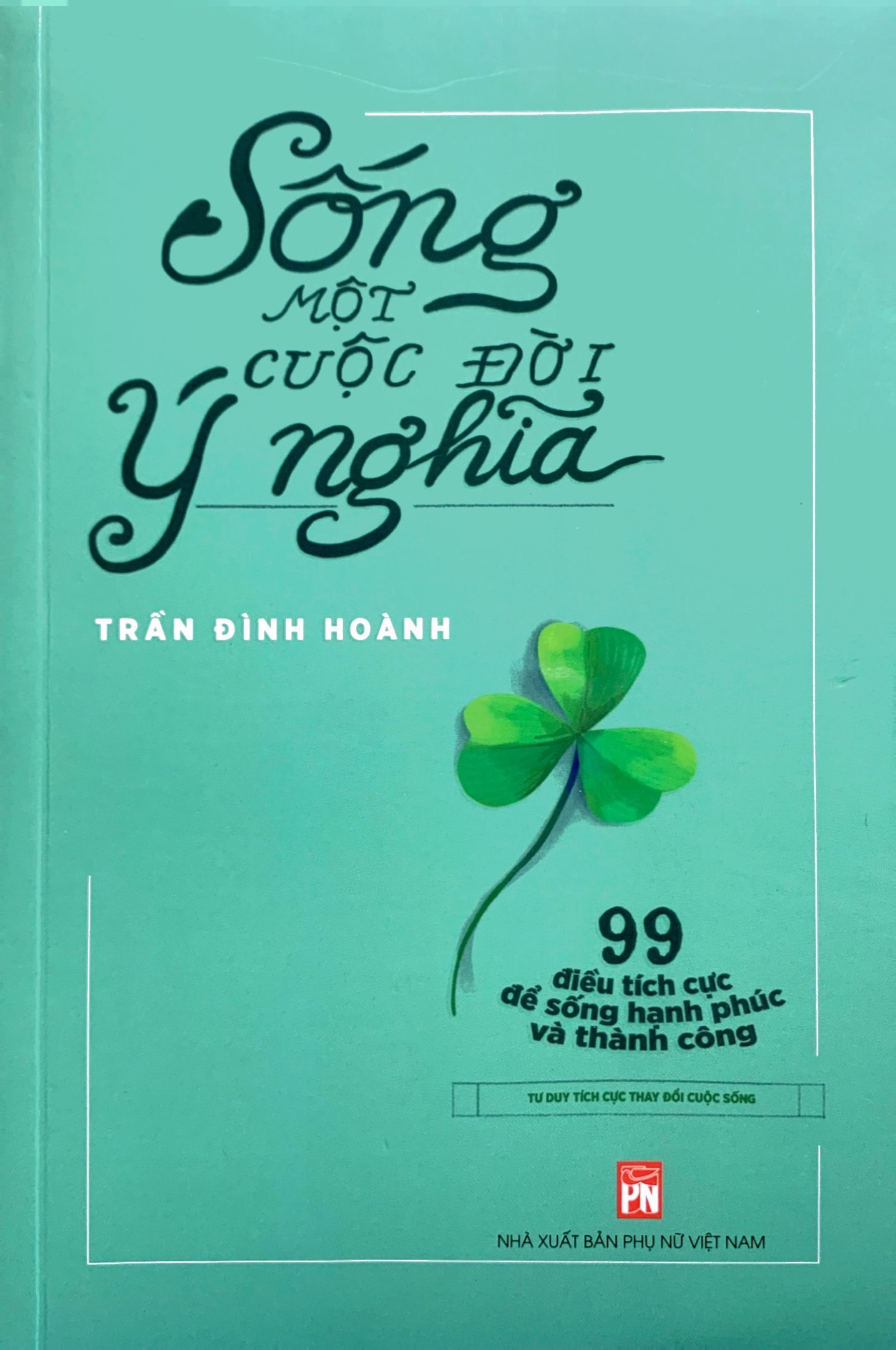 sống một cuộc đời ý nghĩa - 99 điều tích cực để sống hạnh phúc và thành công