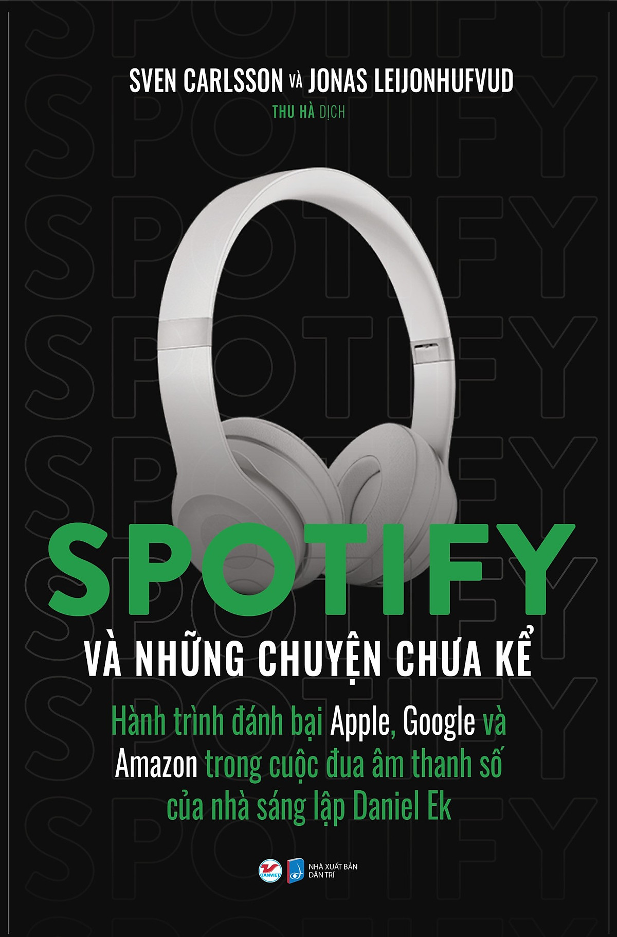 spotify và những chuyện chưa kể - hành trình đánh bại apple, google và amazon trong cuộc đua âm thanh số của nhà sáng lập daniel ek