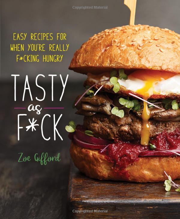 tasty as f*ck: easy recipes for when you're really f*cking hungry