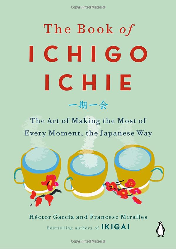 the book of ichigo ichie: the art of making the most of every moment, the japanese way