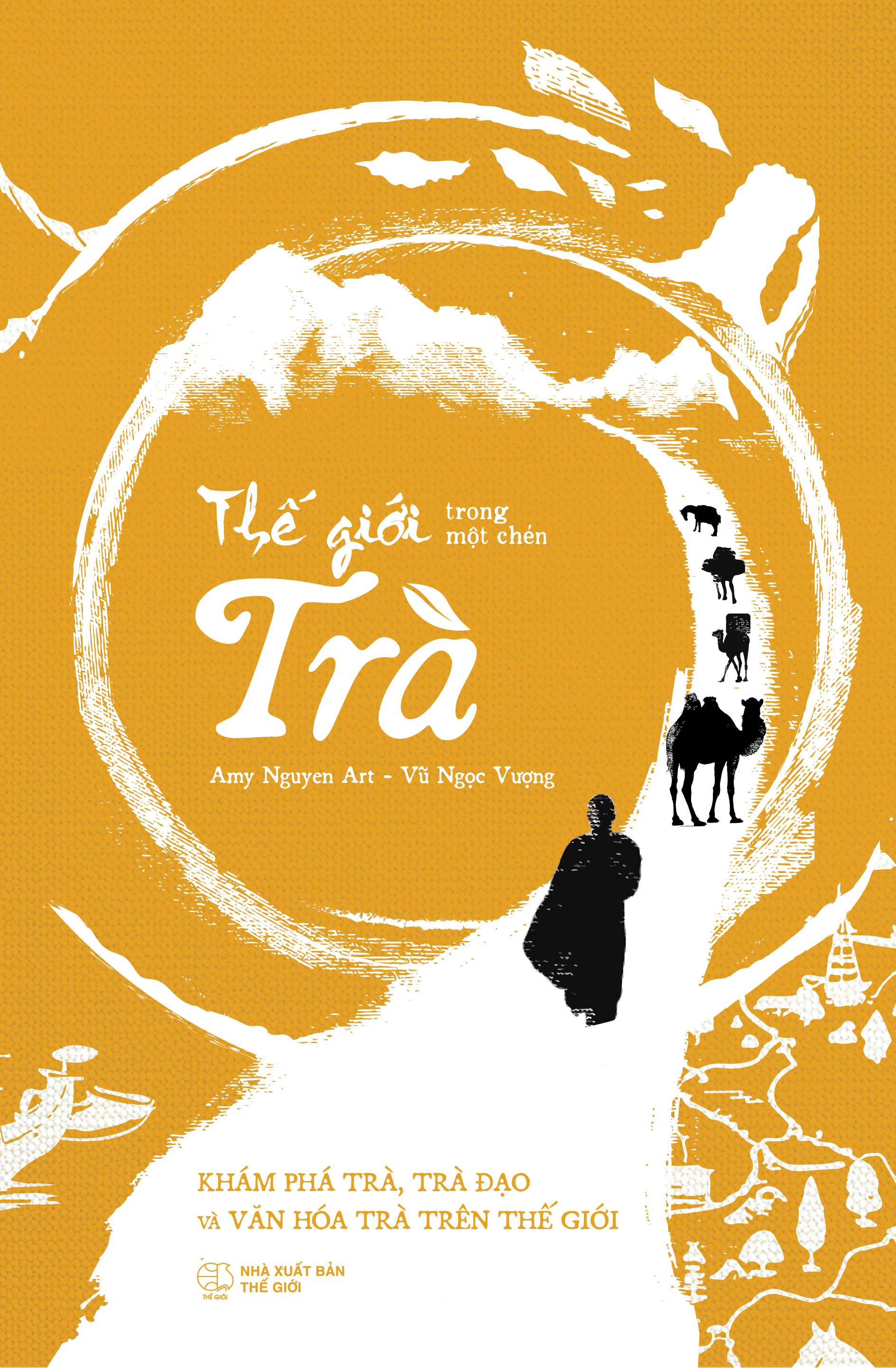 Thế Giới Trong Một Chén Trà - Khám Phá Trà, Trà Đạo Và Văn Hóa Trà Trên Thế Giới