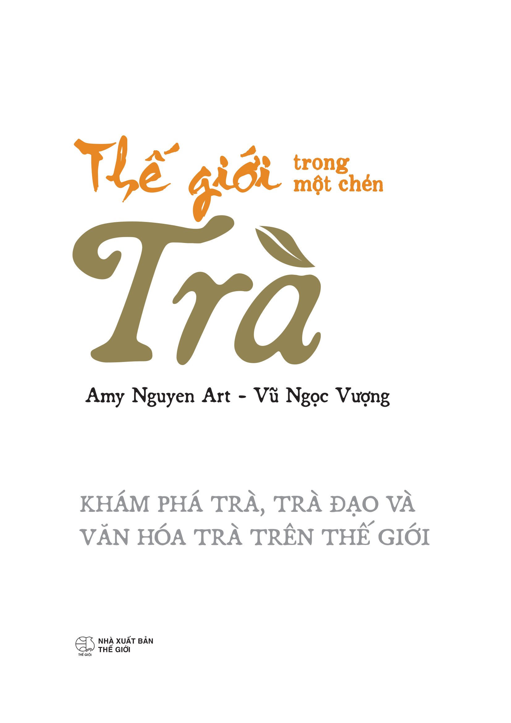 Thế Giới Trong Một Chén Trà - Khám Phá Trà, Trà Đạo Và Văn Hóa Trà Trên Thế Giới