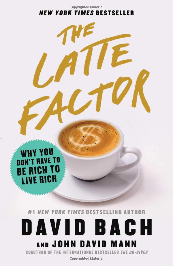 the latte factor: why you don't have to be rich to live rich