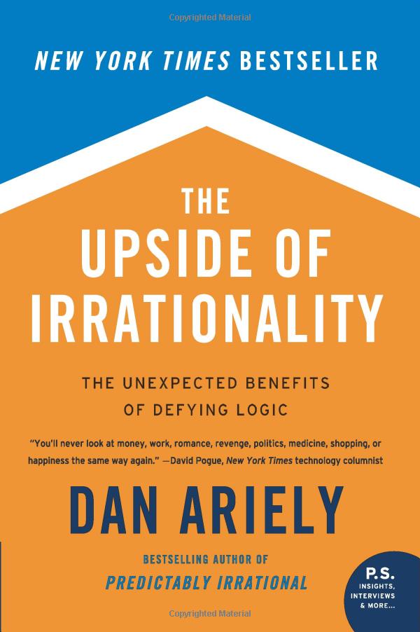 the upside of irrationality : the unexpected benefits of defying logic