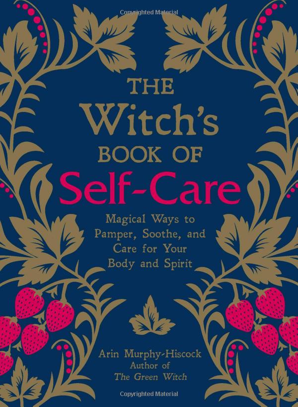 the witch's book of self-care: magical ways to pamper, soothe, and care for your body and spirit