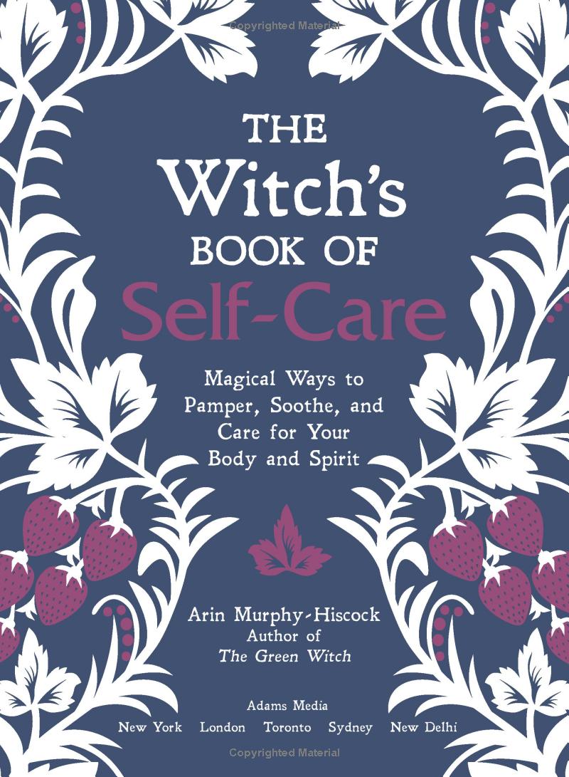 the witch's book of self-care: magical ways to pamper, soothe, and care for your body and spirit