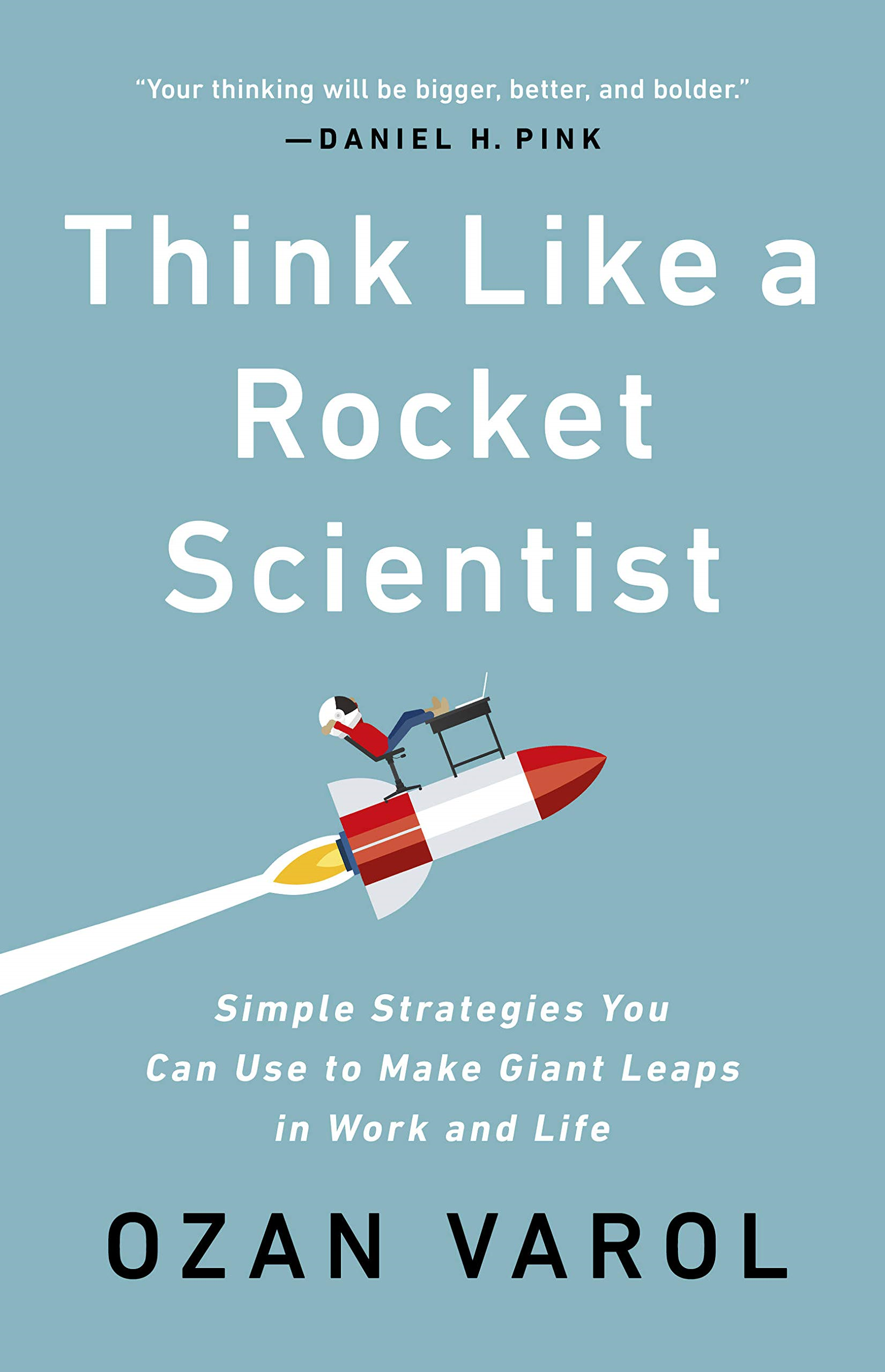 think like a rocket scientist: simple strategies you can use to make giant leaps in work and life