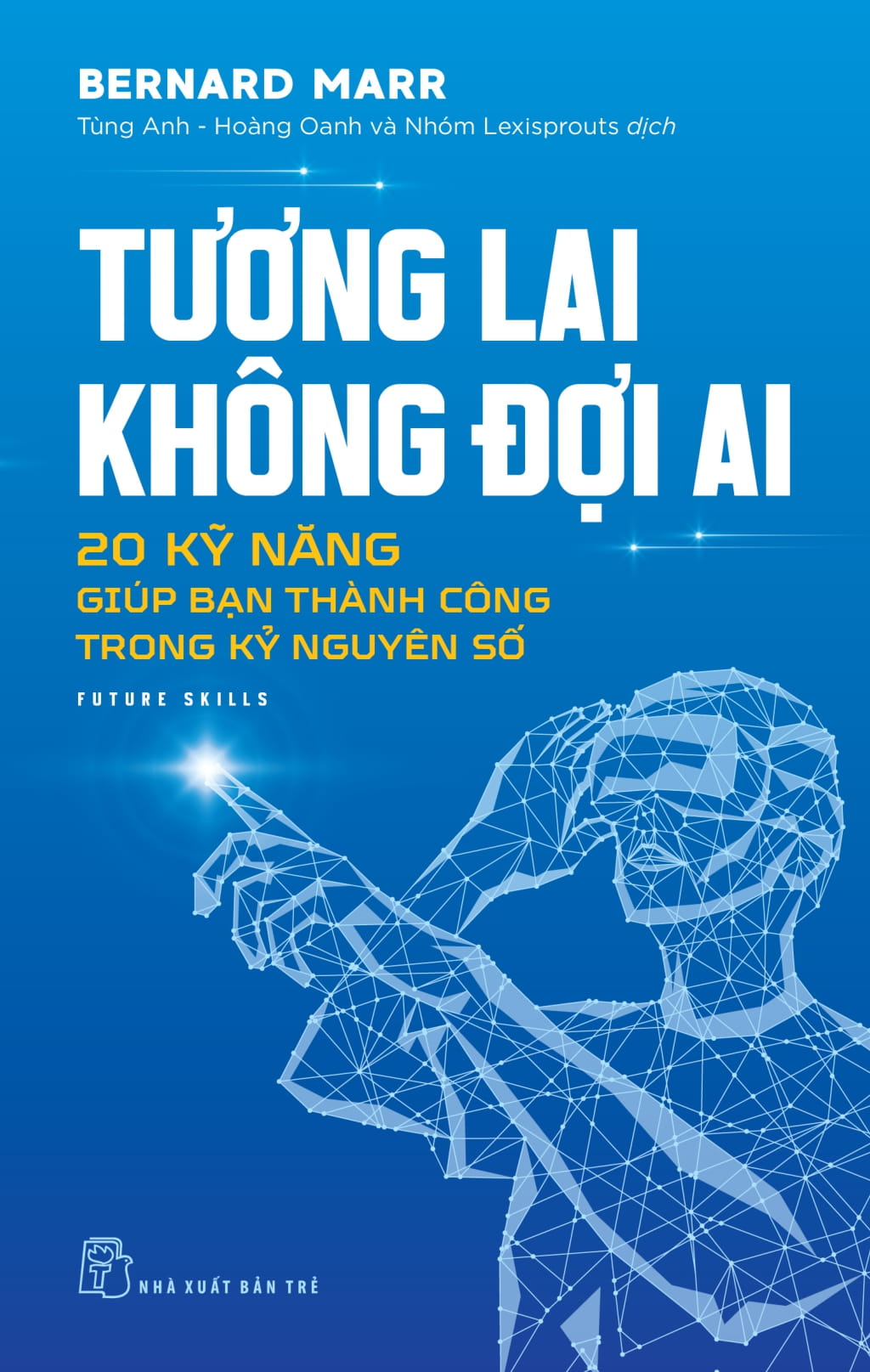 Tương Lai Không Đợi Ai - 20 Kỹ Năng Giúp Bạn Thành Công Trong Kỷ Nguyên Số