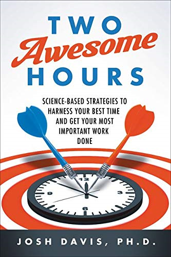 two awesome hours: science-based strategies to harness your best time and get your most important work done