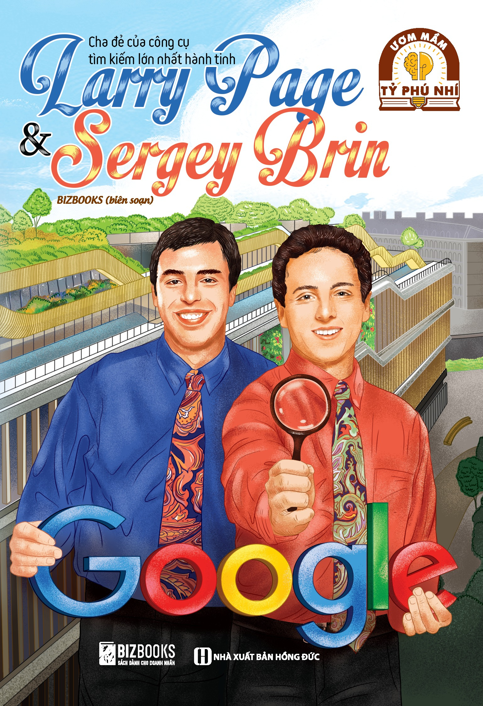 Ươm Mầm Tỷ Phú Nhí - Larry Page Và Sergey Brin - Cha Đẻ Của Công Cụ Tìm Kiếm Lớn Nhất Hành Tinh (Tái Bản 2025)