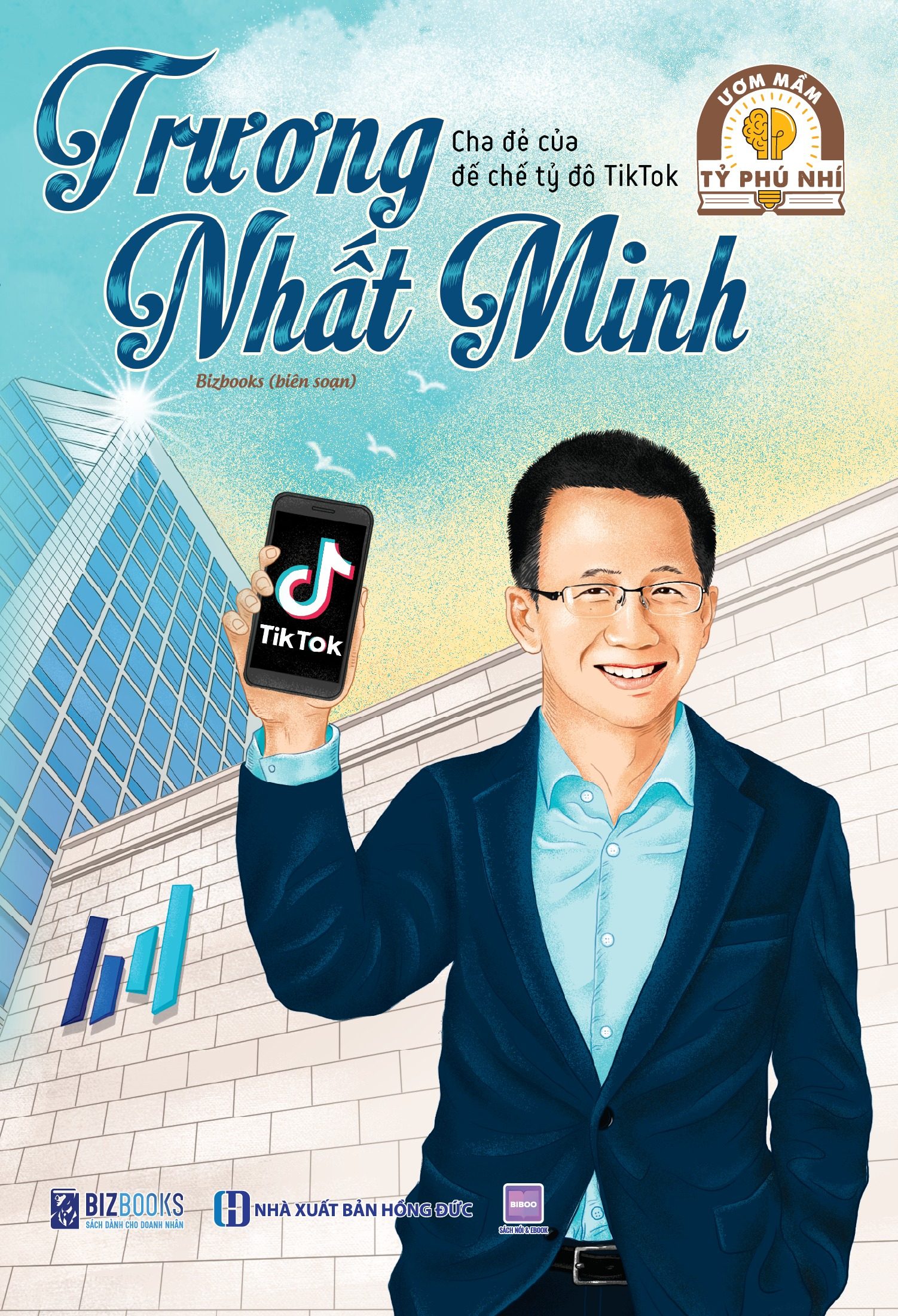 Ươm Mầm Tỷ Phú Nhí - Trương Nhất Minh - Cha Đẻ Của Đế Chế Tỷ Đô Tiktok (Tái Bản 2025)