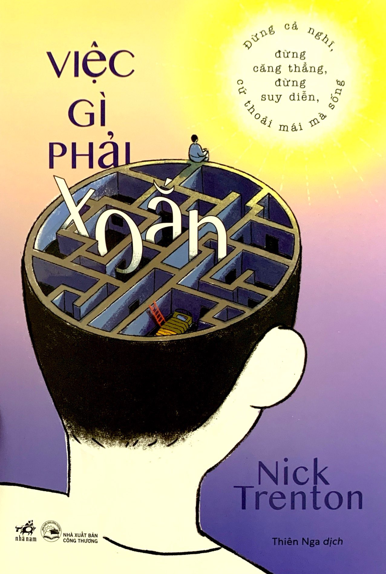 việc gì phải xoắn - đừng cả nghĩ, đừng căng thẳng, đừng suy diễn, cứ thoải mái mà sống