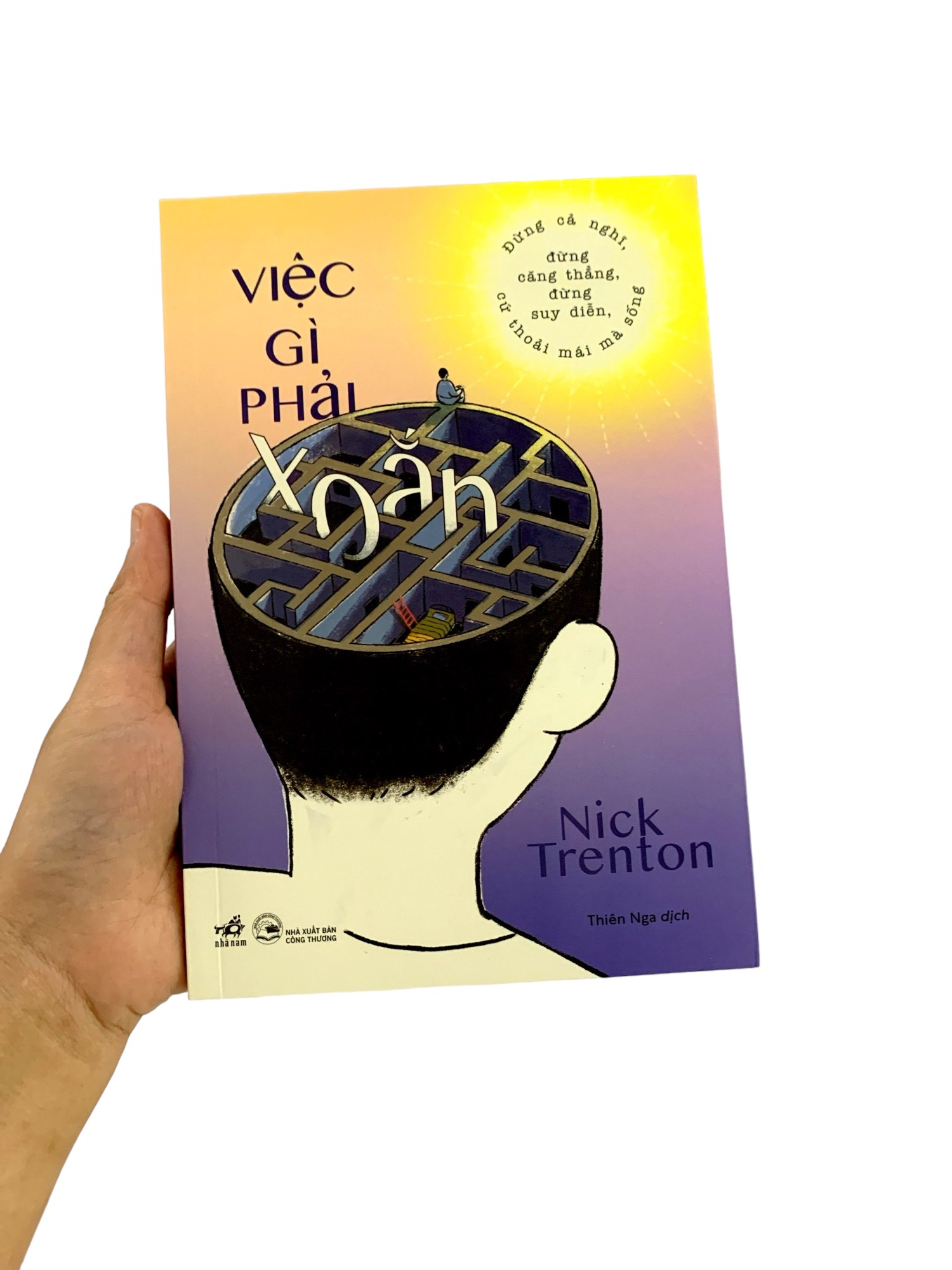 việc gì phải xoắn - đừng cả nghĩ, đừng căng thẳng, đừng suy diễn, cứ thoải mái mà sống