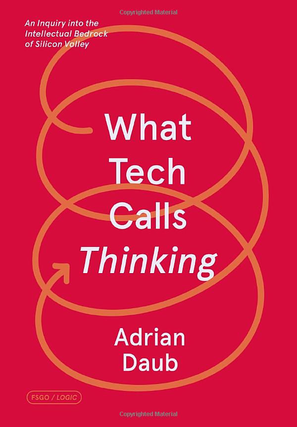 what tech calls thinking: an inquiry into the intellectual bedrock of silicon valley