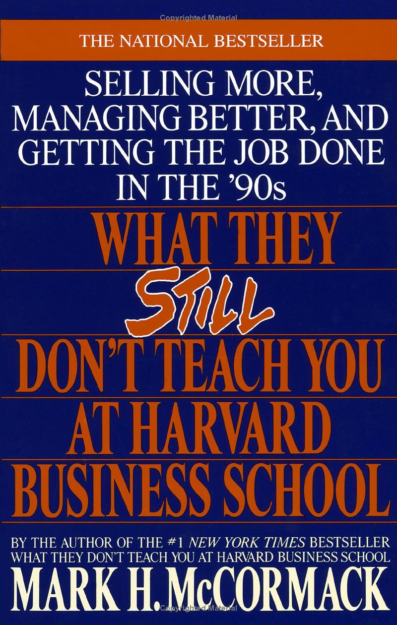 what they still don't teach you at harvard business school: selling more, managing better, and getting the job